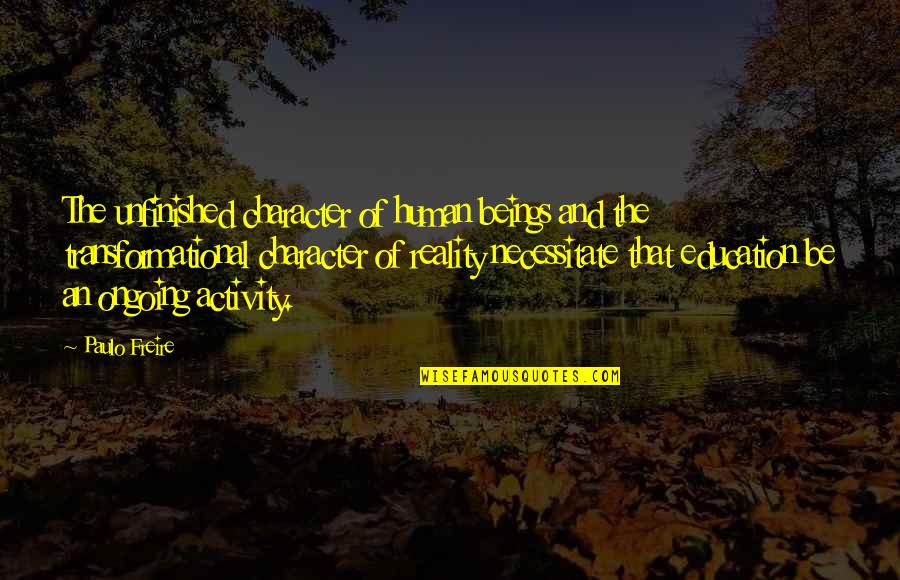 Paulo Freire Quotes By Paulo Freire: The unfinished character of human beings and the