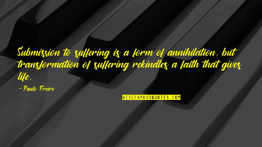 Paulo Freire Quotes By Paulo Freire: Submission to suffering is a form of annihilation,