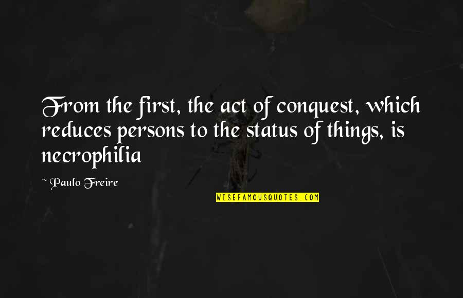 Paulo Freire Quotes By Paulo Freire: From the first, the act of conquest, which