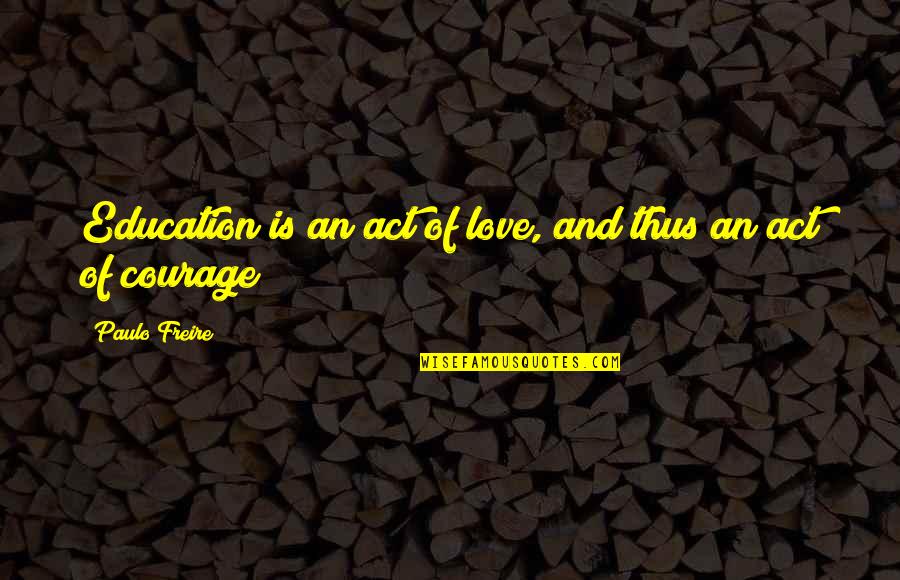 Paulo Freire Quotes By Paulo Freire: Education is an act of love, and thus