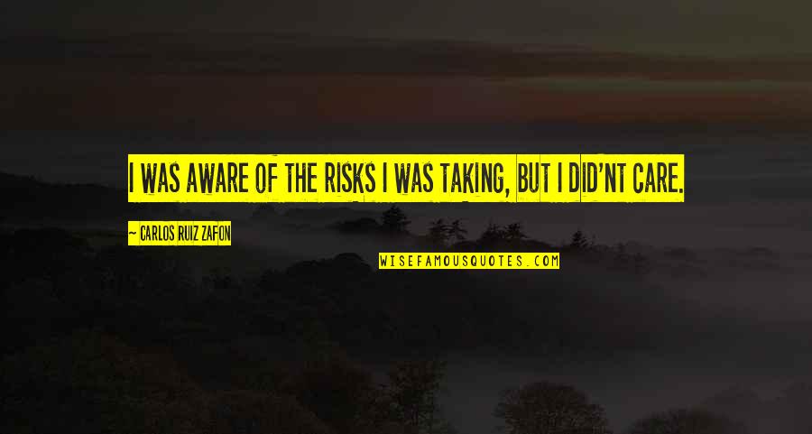 Paulondra Quotes By Carlos Ruiz Zafon: I was aware of the risks I was Paulondra Quotes By Carlos Ruiz Zafon: I was aware of the risks I was