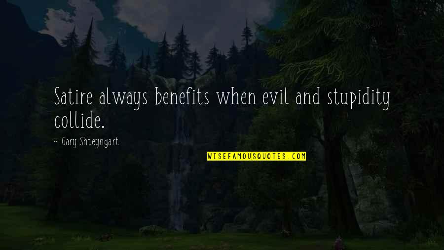 Paulontra Quotes By Gary Shteyngart: Satire always benefits when evil and stupidity collide. Paulontra Quotes By Gary Shteyngart: Satire always benefits when evil and stupidity collide.