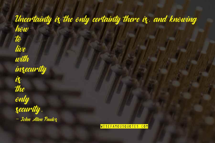 Paulos Quotes By John Allen Paulos: Uncertainty is the only certainty there is, and