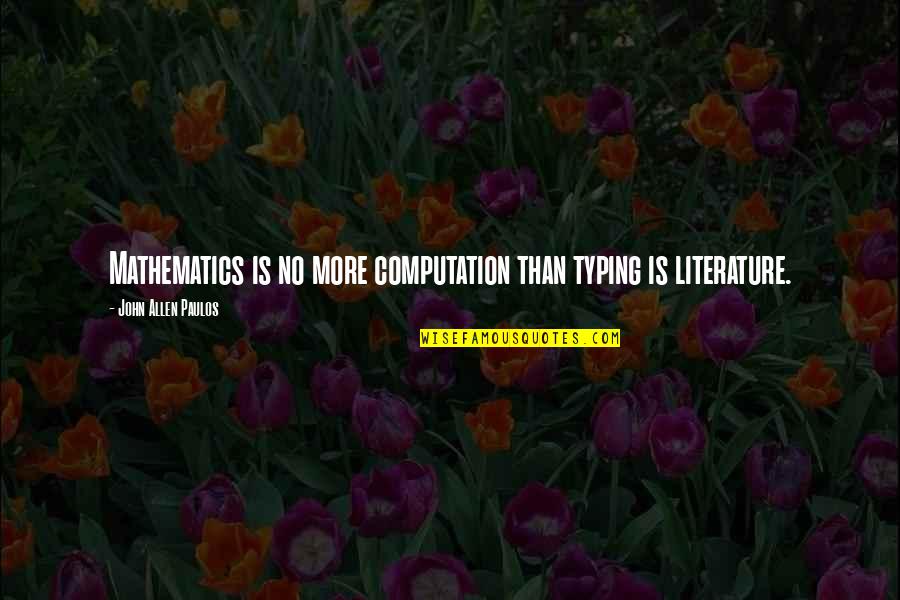 Paulos Quotes By John Allen Paulos: Mathematics is no more computation than typing is