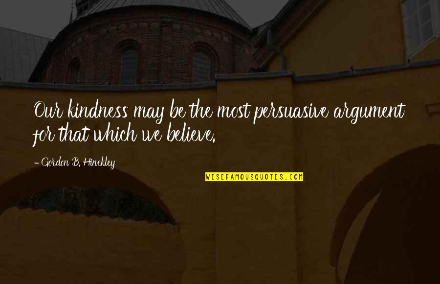 Paul's Epistles Quotes By Gordon B. Hinckley: Our kindness may be the most persuasive argument