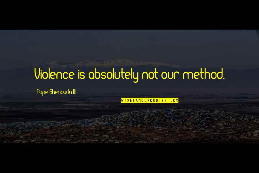 Pauls Pacifism Quotes By Pope Shenouda III: Violence is absolutely not our method. Pauls Pacifism Quotes By Pope Shenouda III: Violence is absolutely not our method.