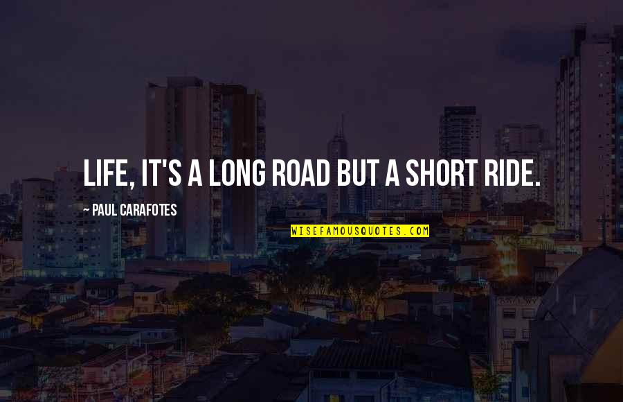 Paul's Quotes By Paul Carafotes: Life, it's a long road but a short