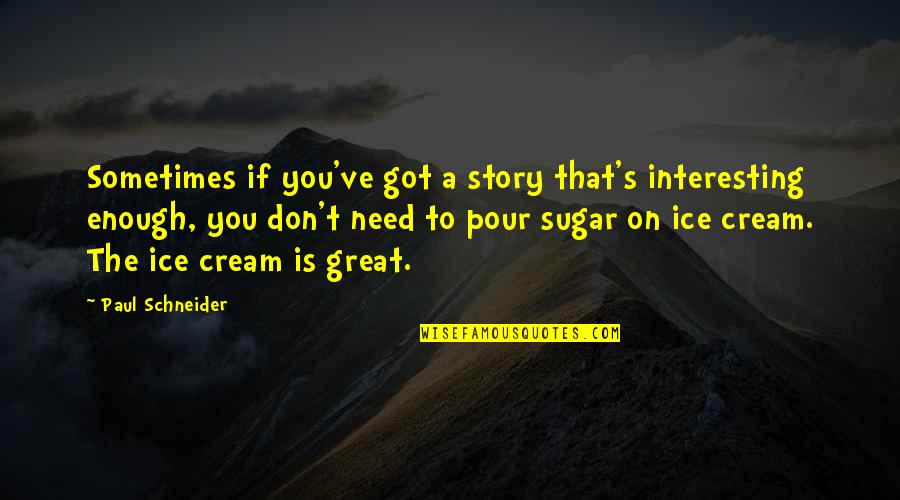 Paul's Quotes By Paul Schneider: Sometimes if you've got a story that's interesting