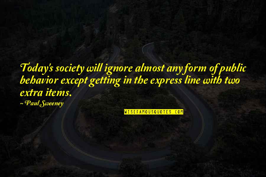 Paul's Quotes By Paul Sweeney: Today's society will ignore almost any form of