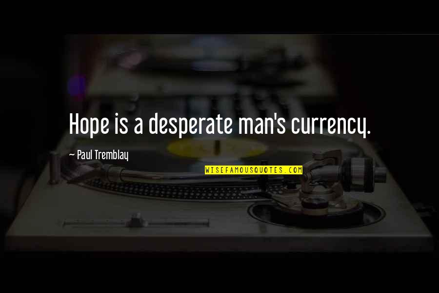 Paul's Quotes By Paul Tremblay: Hope is a desperate man's currency.