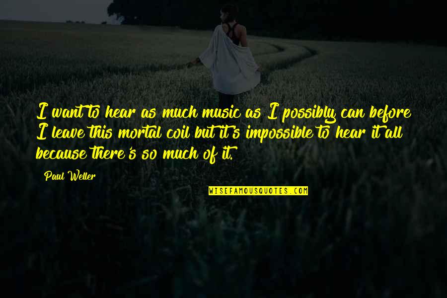 Paul's Quotes By Paul Weller: I want to hear as much music as