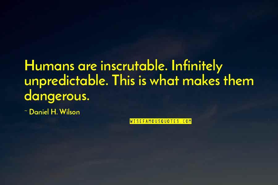 Paulsen Construction Quotes By Daniel H. Wilson: Humans are inscrutable. Infinitely unpredictable. This is what Paulsen Construction Quotes By Daniel H. Wilson: Humans are inscrutable. Infinitely unpredictable. This is what