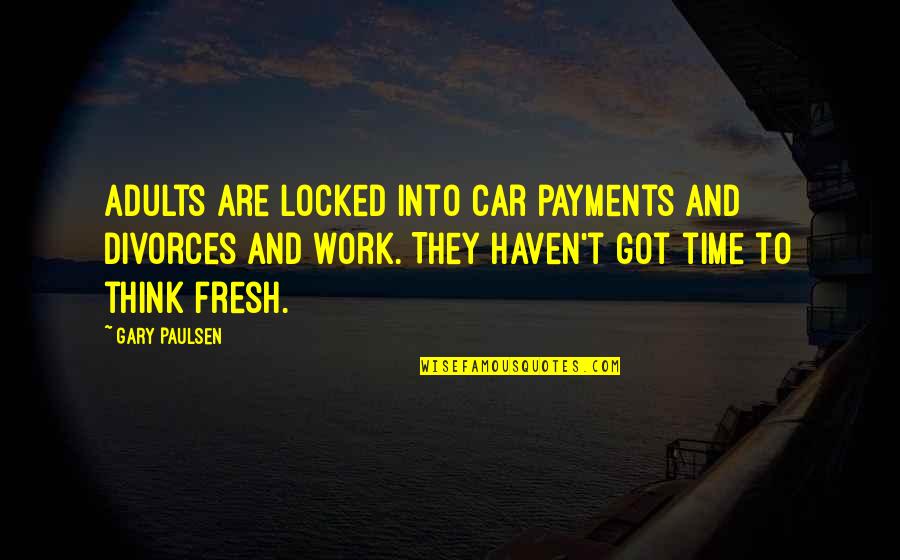 Paulsen Quotes By Gary Paulsen: Adults are locked into car payments and divorces