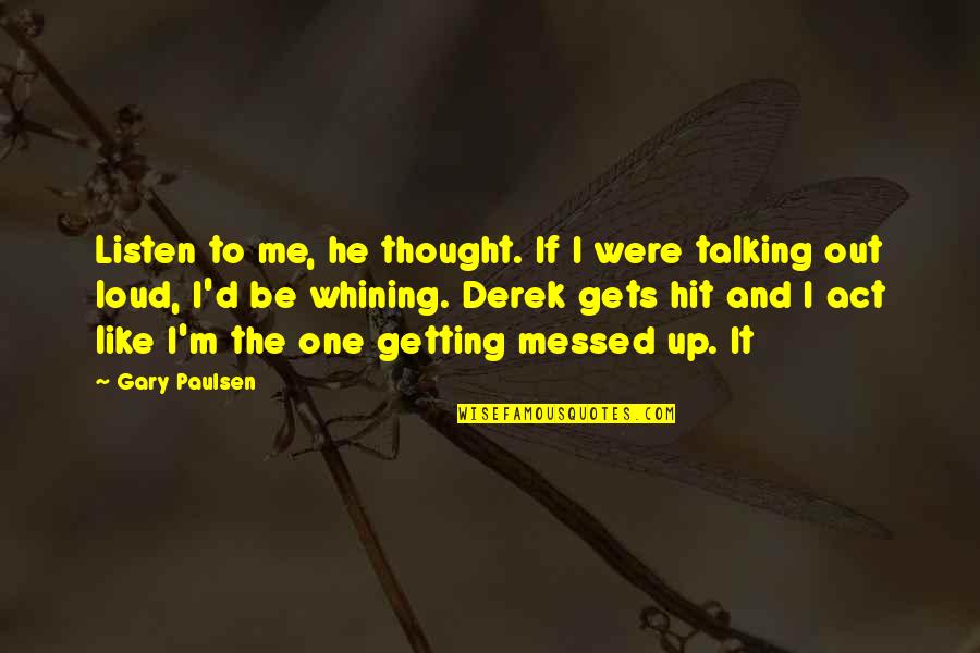 Paulsen Quotes By Gary Paulsen: Listen to me, he thought. If I were Paulsen Quotes By Gary Paulsen: Listen to me, he thought. If I were