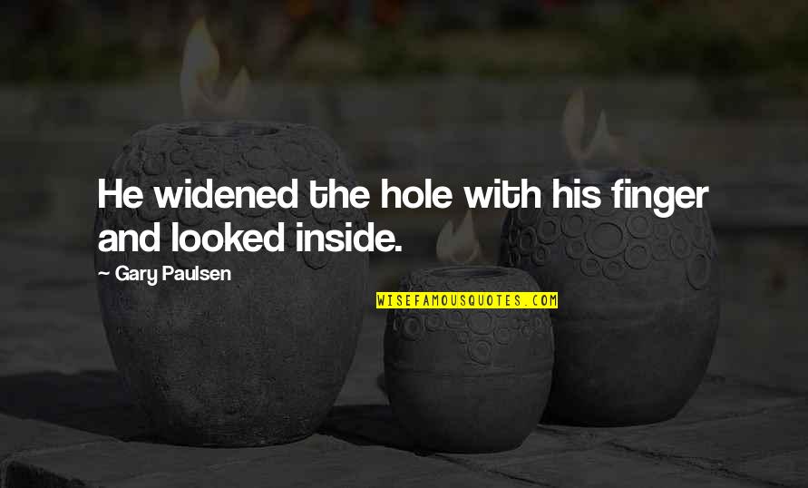 Paulsen Quotes By Gary Paulsen: He widened the hole with his finger and