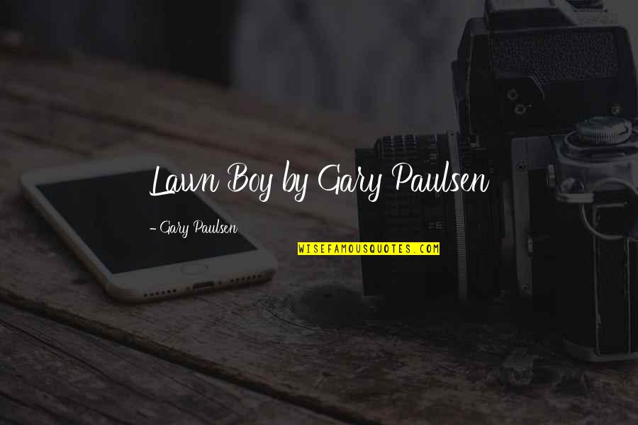 Paulsen Quotes By Gary Paulsen: Lawn Boy by Gary Paulsen