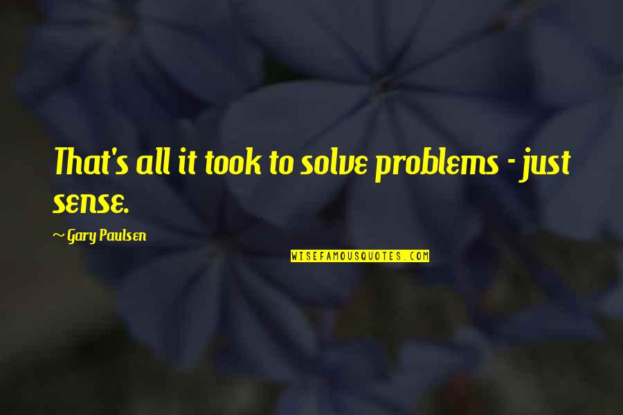 Paulsen Quotes By Gary Paulsen: That's all it took to solve problems - Paulsen Quotes By Gary Paulsen: That's all it took to solve problems -