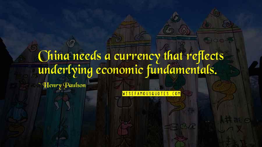 Paulson Quotes By Henry Paulson: China needs a currency that reflects underlying economic