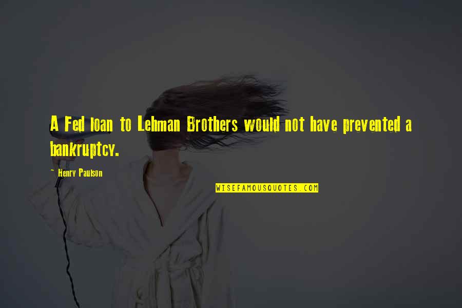 Paulson Quotes By Henry Paulson: A Fed loan to Lehman Brothers would not