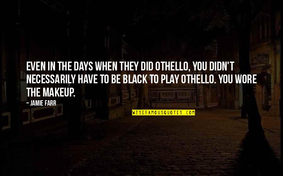 Paulsrud Chiropractic Eau Quotes By Jamie Farr: Even in the days when they did Othello, Paulsrud Chiropractic Eau Quotes By Jamie Farr: Even in the days when they did Othello,