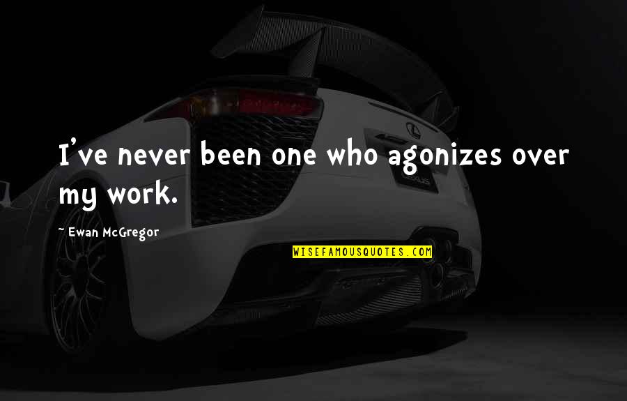 Paulsveen Com Quotes By Ewan McGregor: I've never been one who agonizes over my Paulsveen Com Quotes By Ewan McGregor: I've never been one who agonizes over my