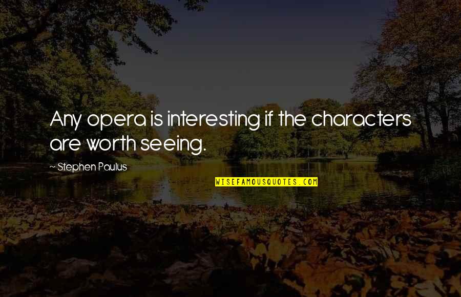 Paulus Quotes By Stephen Paulus: Any opera is interesting if the characters are