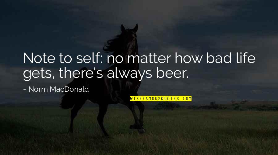 Pauly D Famous Quotes By Norm MacDonald: Note to self: no matter how bad life Pauly D Famous Quotes By Norm MacDonald: Note to self: no matter how bad life