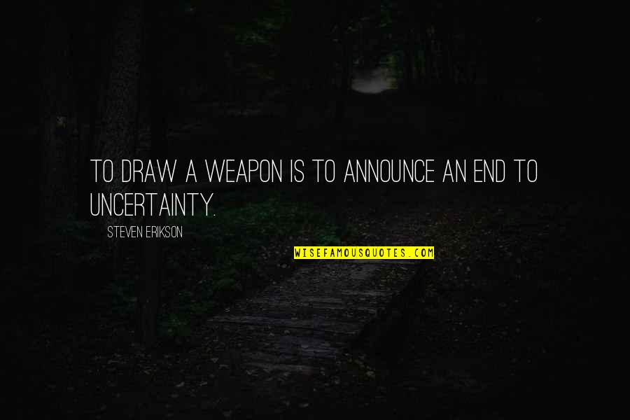 Pauly D Famous Quotes By Steven Erikson: To draw a weapon is to announce an Pauly D Famous Quotes By Steven Erikson: To draw a weapon is to announce an
