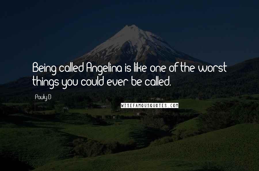 Pauly D quotes: Being called Angelina is like one of the worst things you could ever be called.