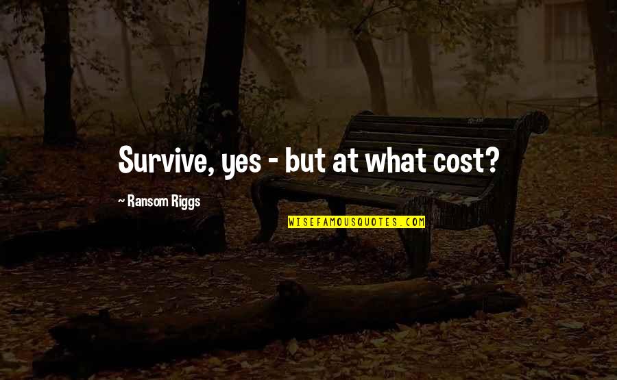 Pauly S Girl Quotes By Ransom Riggs: Survive, yes - but at what cost?