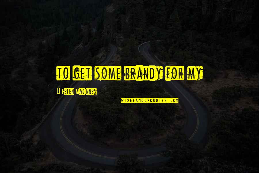 Pauly Shore Crawl Quotes By Helen MacInnes: to get some brandy for my