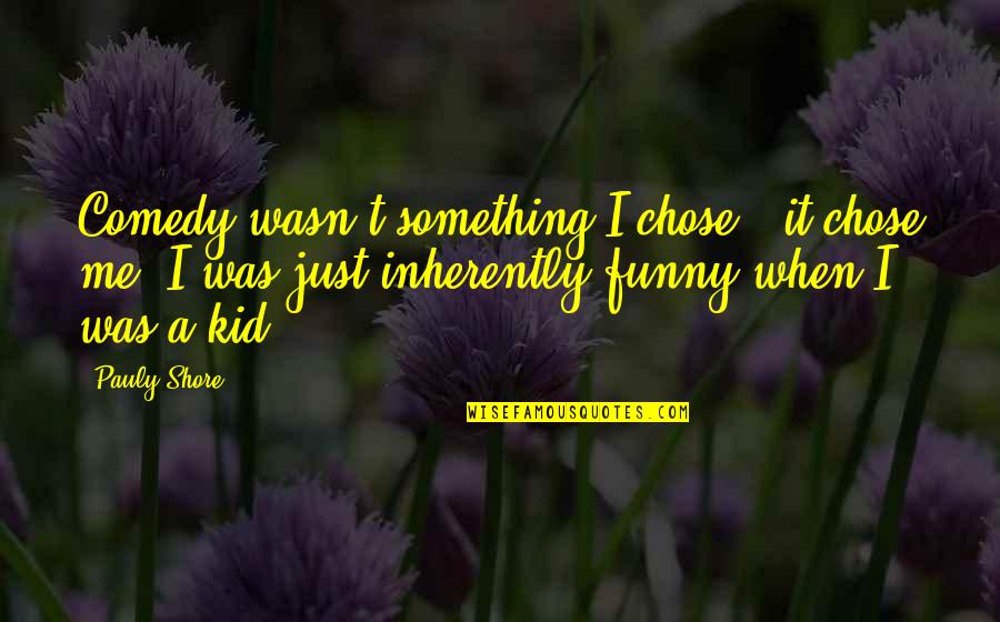 Pauly Shore Funny Quotes By Pauly Shore: Comedy wasn't something I chose - it chose Pauly Shore Funny Quotes By Pauly Shore: Comedy wasn't something I chose - it chose