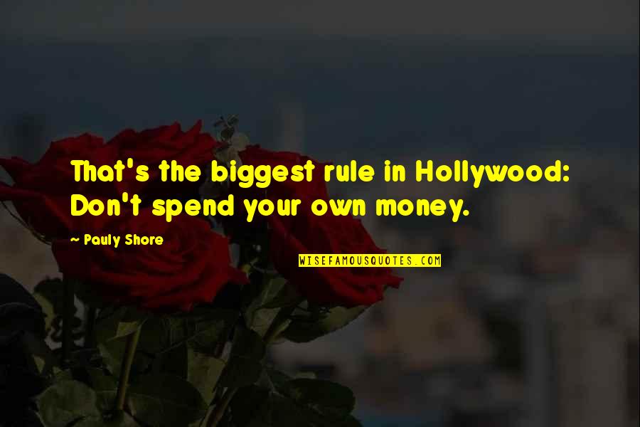 Pauly Shore Quotes By Pauly Shore: That's the biggest rule in Hollywood: Don't spend