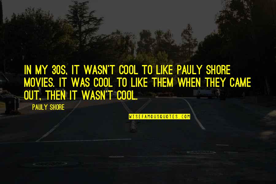 Pauly Shore Quotes By Pauly Shore: In my 30s, it wasn't cool to like