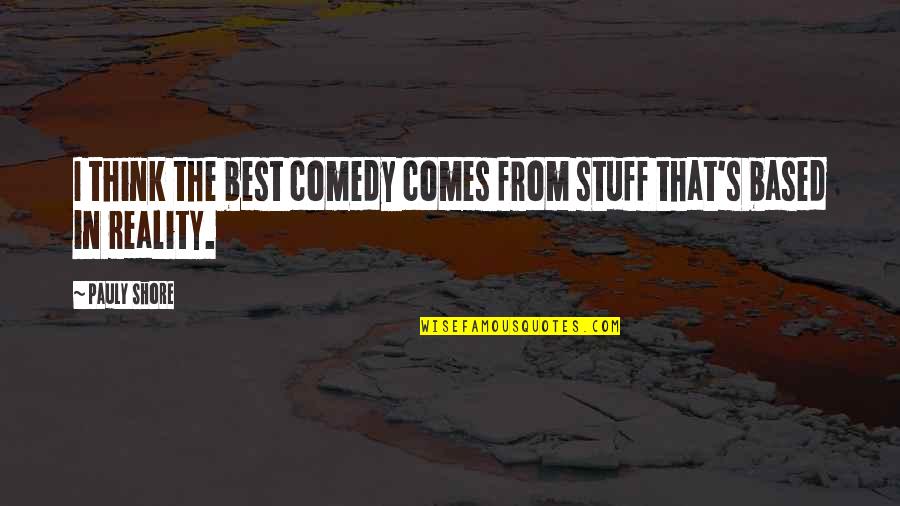 Pauly Shore Quotes By Pauly Shore: I think the best comedy comes from stuff