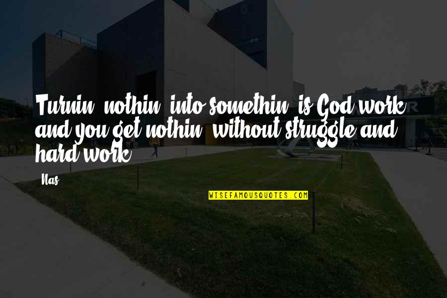 Paunch Burger Quotes By Nas: Turnin' nothin' into somethin' is God work, and