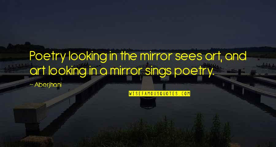 Paunchy Quotes By Aberjhani: Poetry looking in the mirror sees art, and