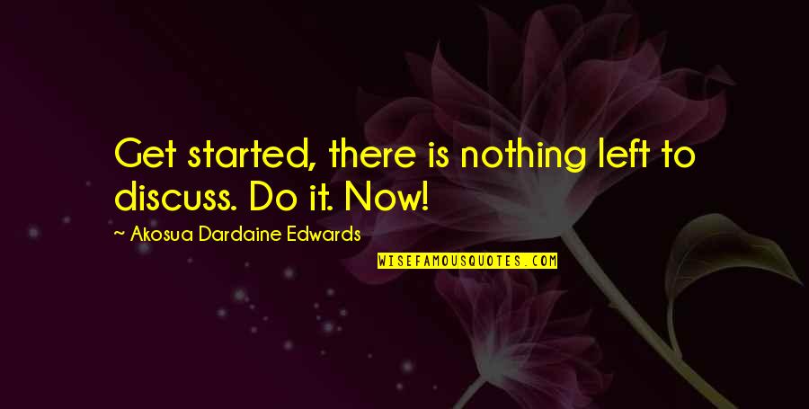 Paunchy Quotes By Akosua Dardaine Edwards: Get started, there is nothing left to discuss. Paunchy Quotes By Akosua Dardaine Edwards: Get started, there is nothing left to discuss.