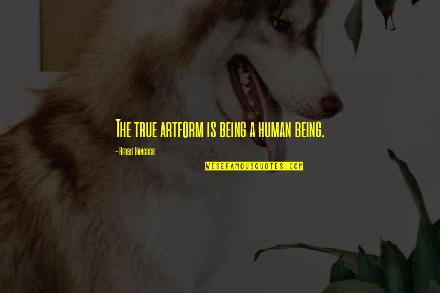 Paunescu Cornel Quotes By Herbie Hancock: The true artform is being a human being. Paunescu Cornel Quotes By Herbie Hancock: The true artform is being a human being.
