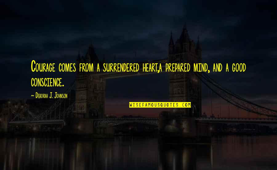 Paungger Poppe Quotes By Deborah J. Johnson: Courage comes from a surrendered heart,a prepared mind, Paungger Poppe Quotes By Deborah J. Johnson: Courage comes from a surrendered heart,a prepared mind,