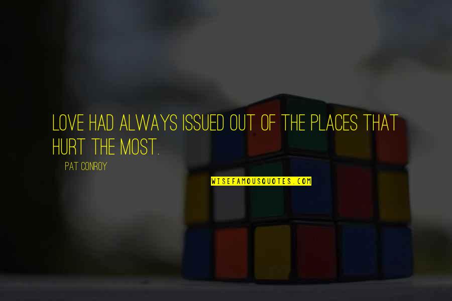 Paungger Poppe Quotes By Pat Conroy: Love had always issued out of the places