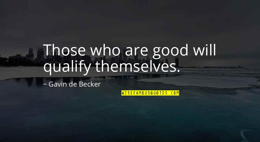 Pauperis Quotes By Gavin De Becker: Those who are good will qualify themselves. Pauperis Quotes By Gavin De Becker: Those who are good will qualify themselves.