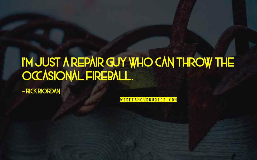 Pauperish Quotes By Rick Riordan: I'm just a repair guy who can throw Pauperish Quotes By Rick Riordan: I'm just a repair guy who can throw