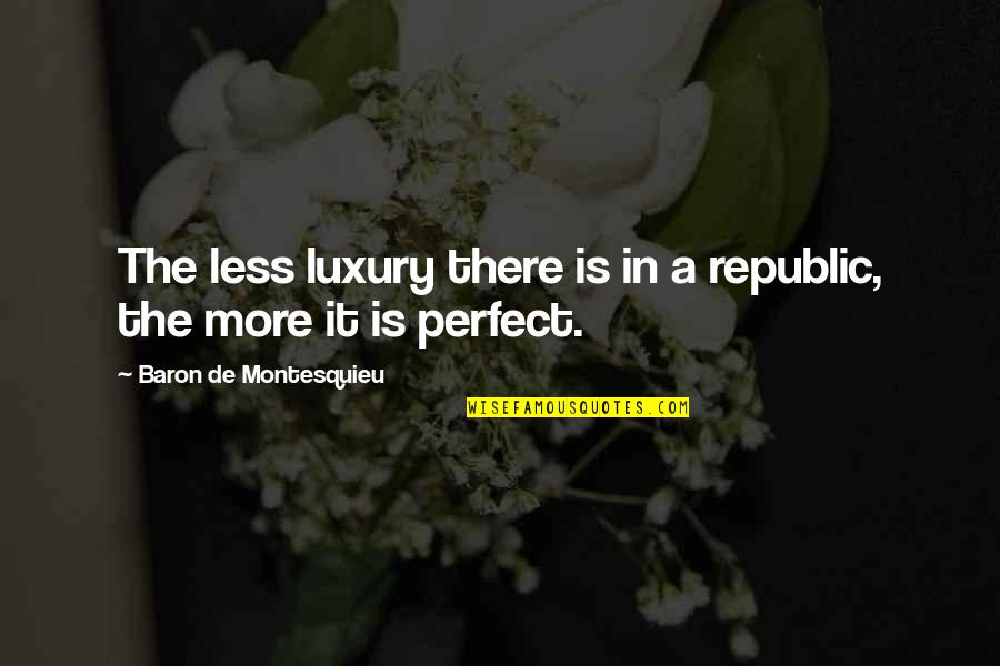 Pauperism In England Quotes By Baron De Montesquieu: The less luxury there is in a republic,