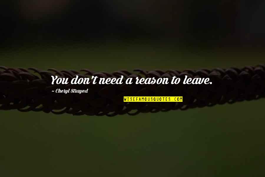 Paupiette Quotes By Cheryl Strayed: You don't need a reason to leave.
