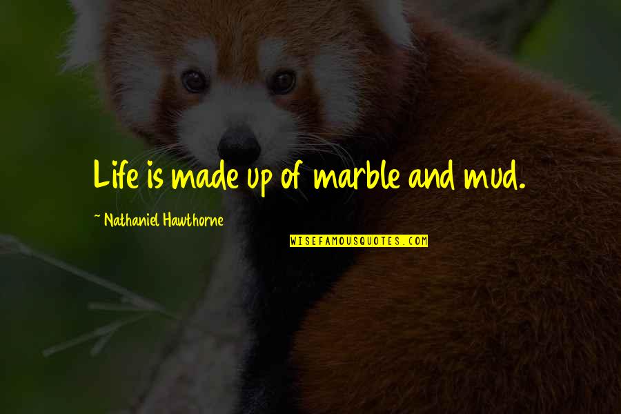 Paupiette Quotes By Nathaniel Hawthorne: Life is made up of marble and mud.
