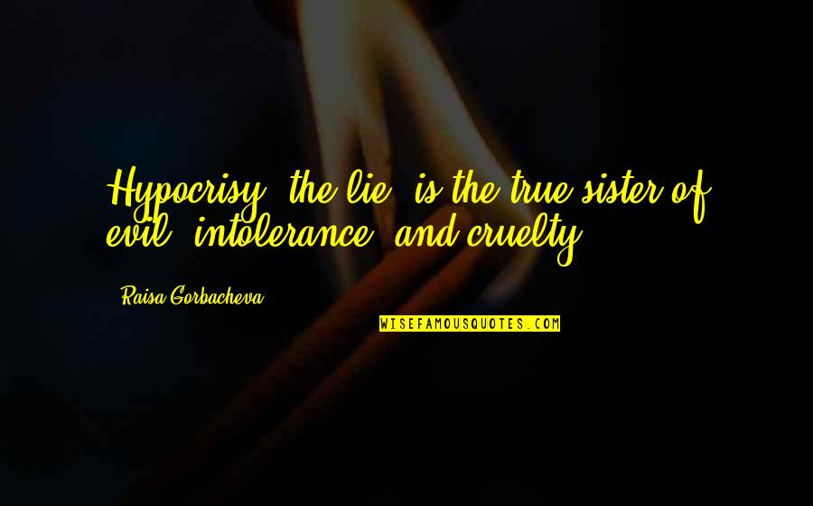 Pauquet Motors Quotes By Raisa Gorbacheva: Hypocrisy, the lie, is the true sister of Pauquet Motors Quotes By Raisa Gorbacheva: Hypocrisy, the lie, is the true sister of