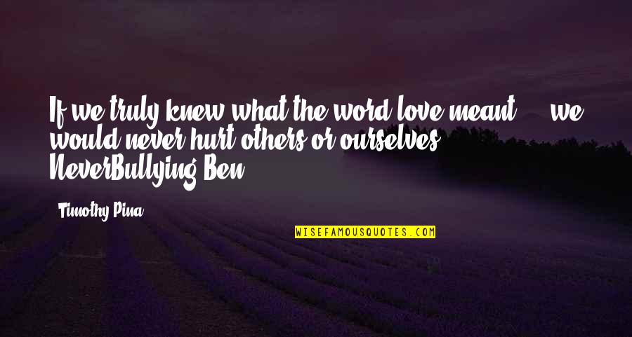 Pauquet Motors Quotes By Timothy Pina: If we truly knew what the word love