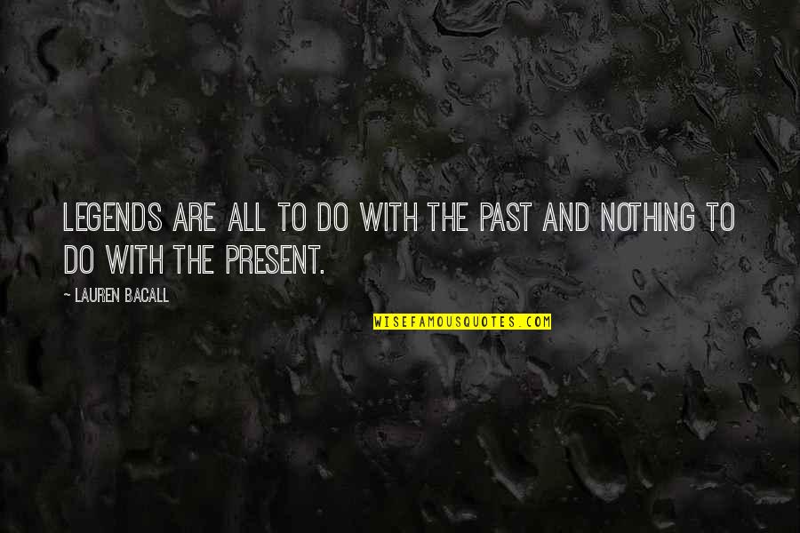 Paurex Quotes By Lauren Bacall: Legends are all to do with the past
