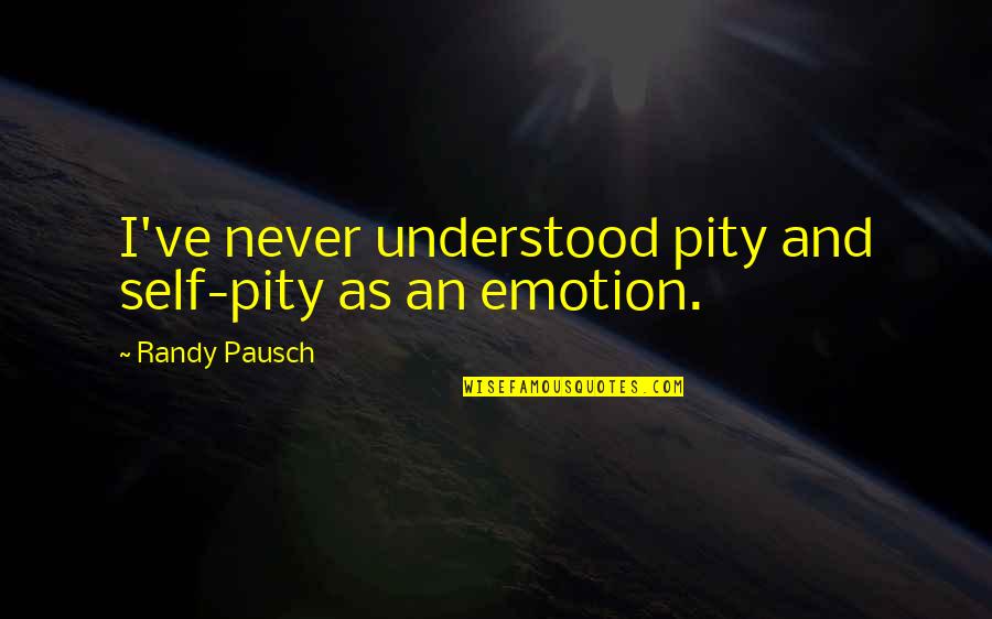 Pausch Randy Quotes By Randy Pausch: I've never understood pity and self-pity as an